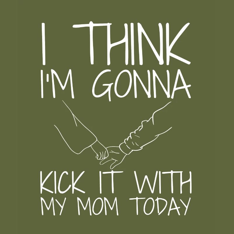 I think I'm going to kick it with my mom today