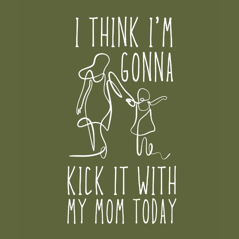I think I'm going to kick it with my mom today