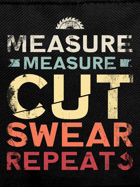 Measuring Measuring Cutting Swear Repeat