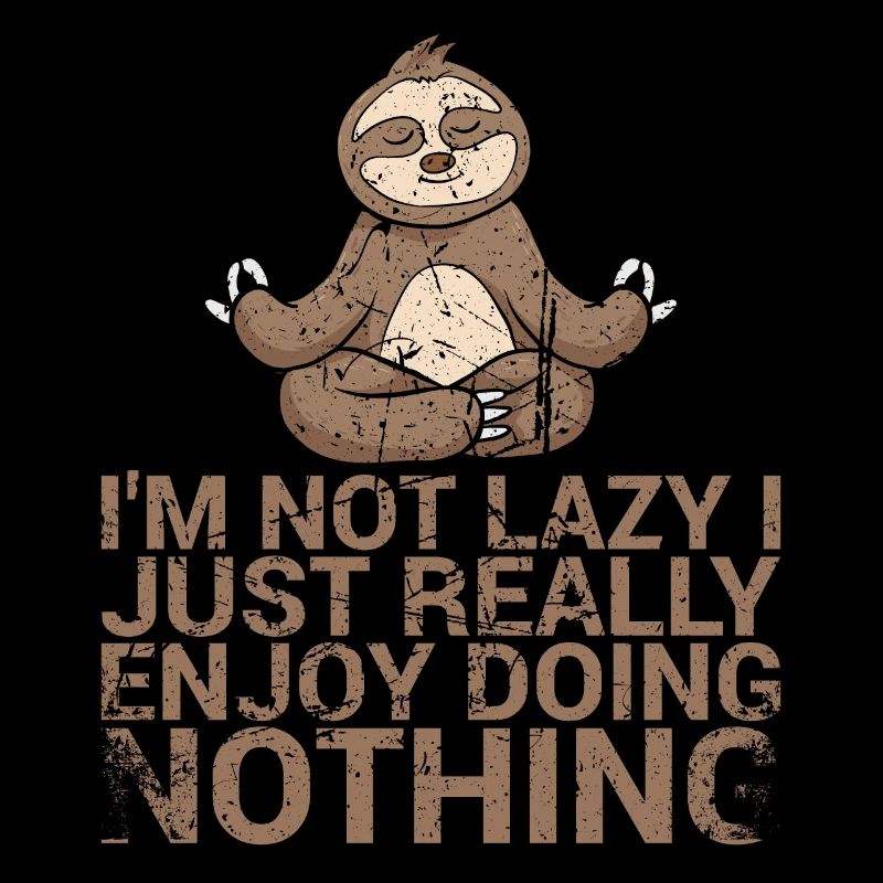 I'm not lazy, I really enjoy it,