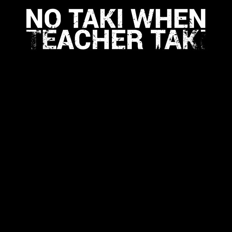 No Taki When Teachers Taki Design for Teachers