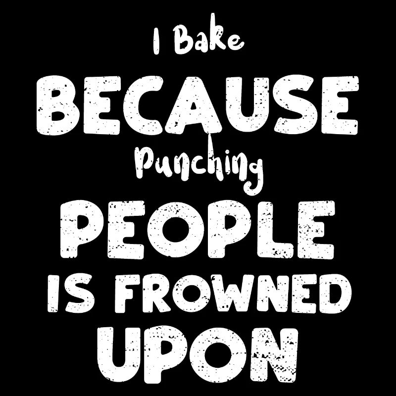 I Bake Because Punching People I...