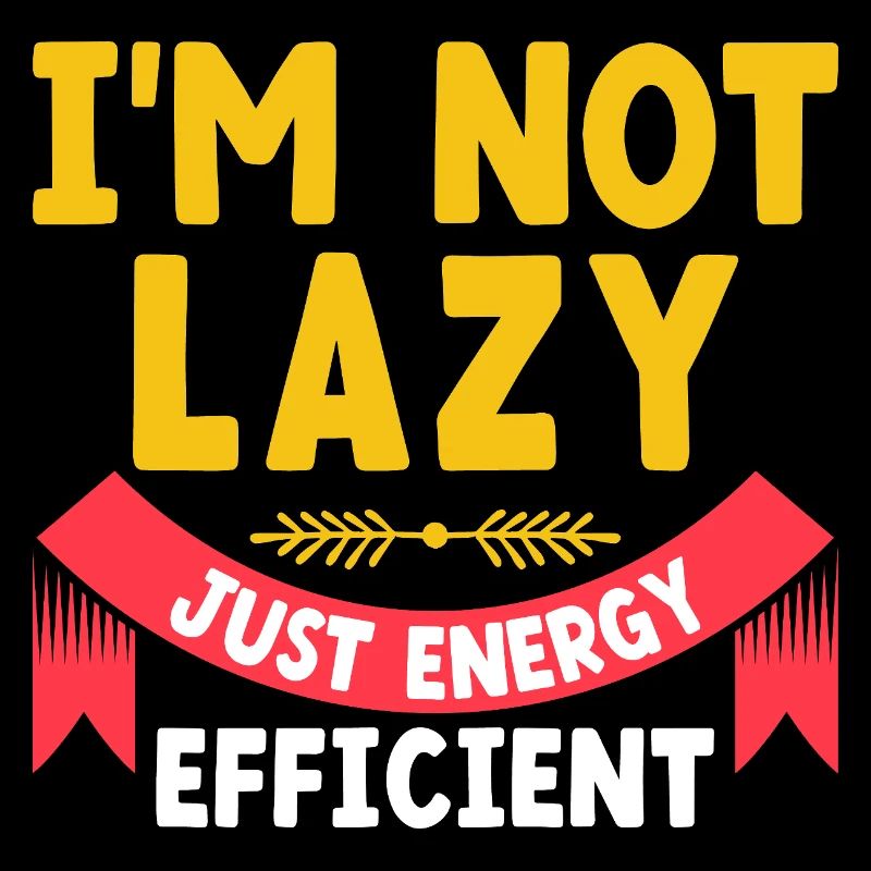I'm Not Lazy Just Energy Efficient Sarcasm