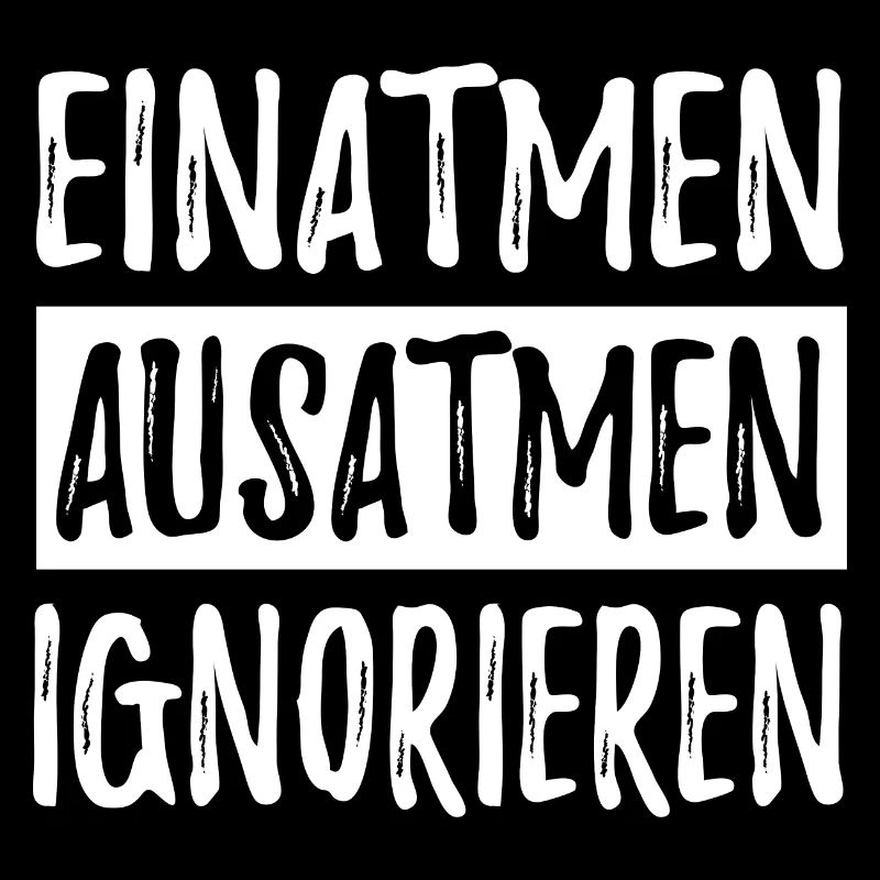 Einatmen Ausatmen Ignorieren - Spruch