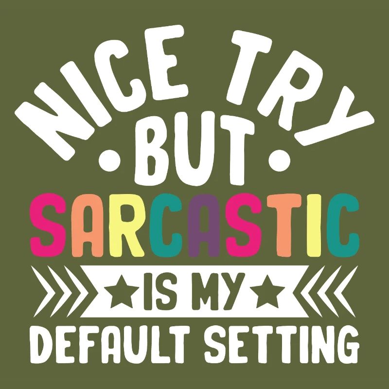 Nice Try But Sarcastic Is My Default Setting