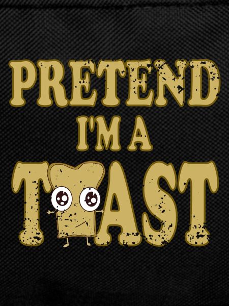 Pretend i'm a Toast