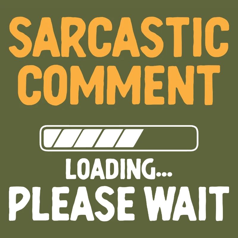 Sarcastic Comment Loading Please Wait Sarcasm