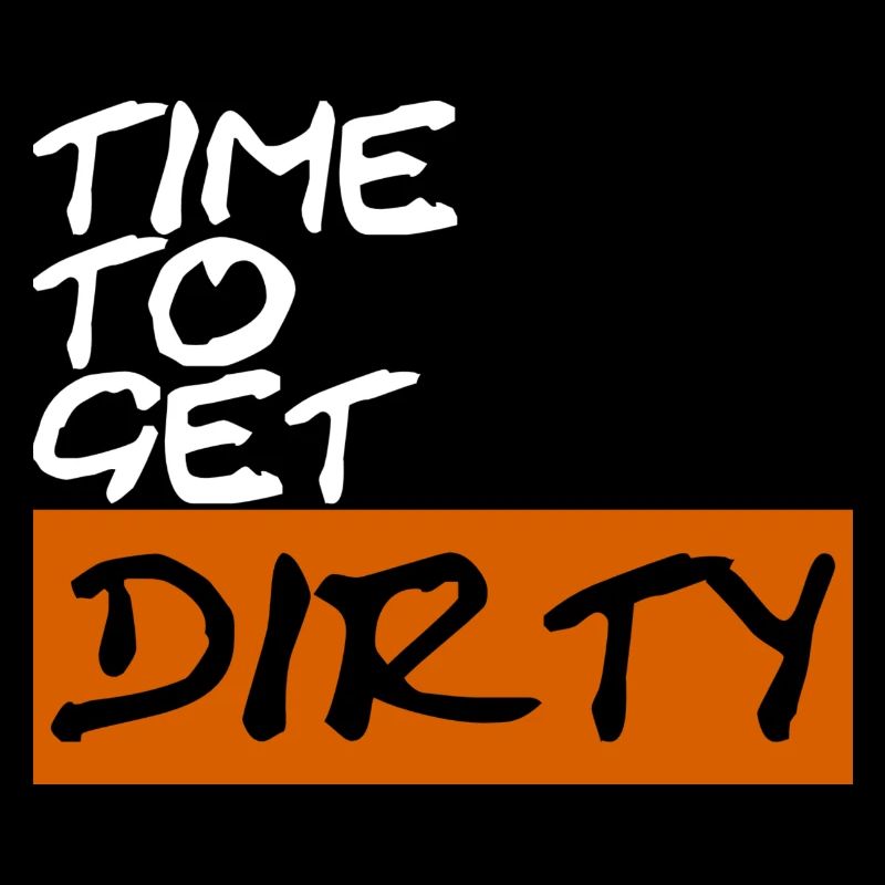 Time to get dirty