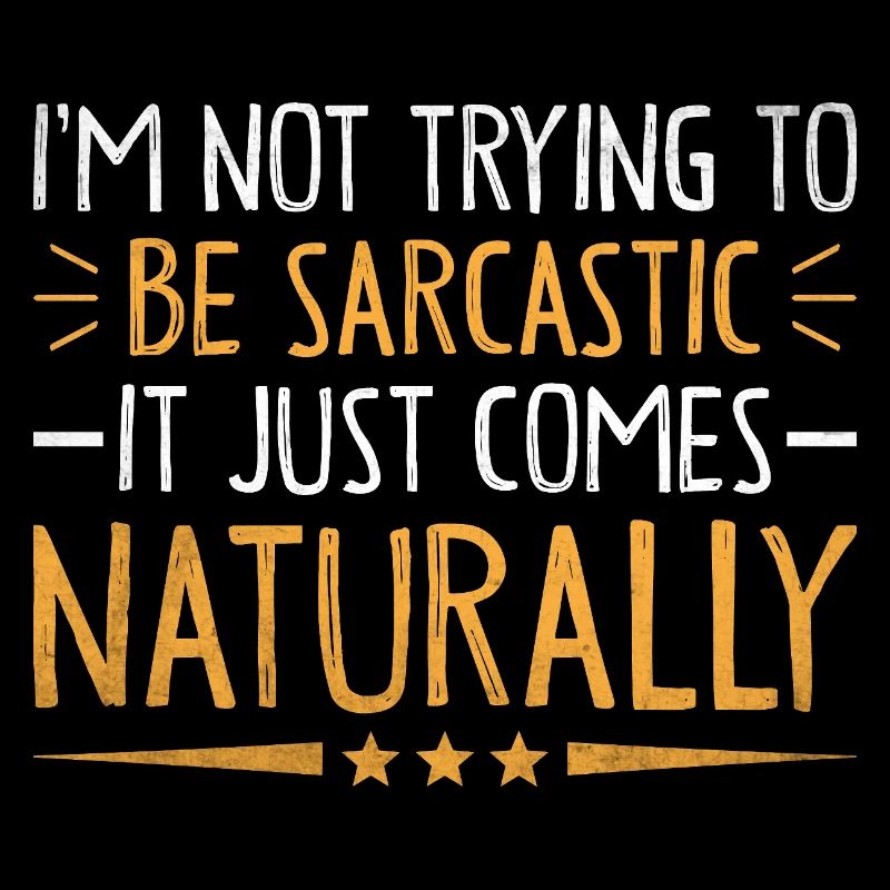 Je n’essaie pas d’être sarcastique, ça vient tout simplement