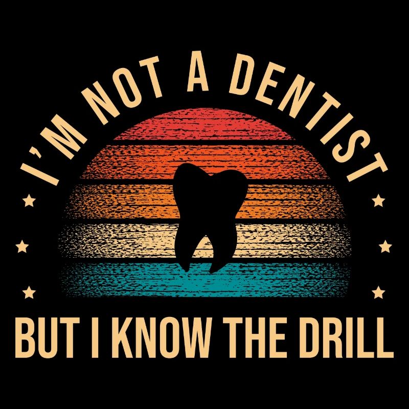 I'm Not A Dentist But I Know The Drill Dental Dent
