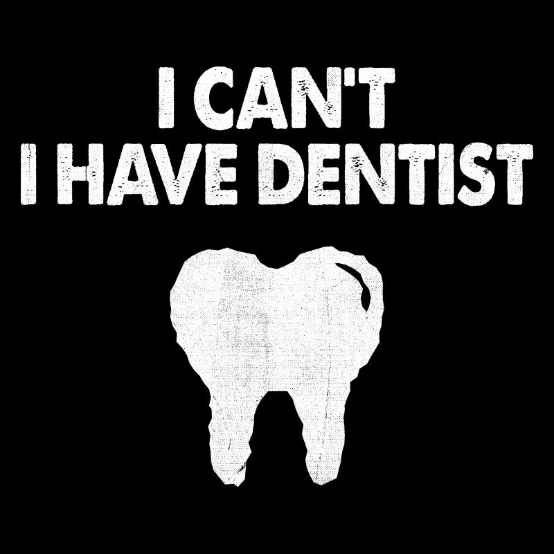 I Can't I Have Dentist Dental Dentistry Tooth Dent