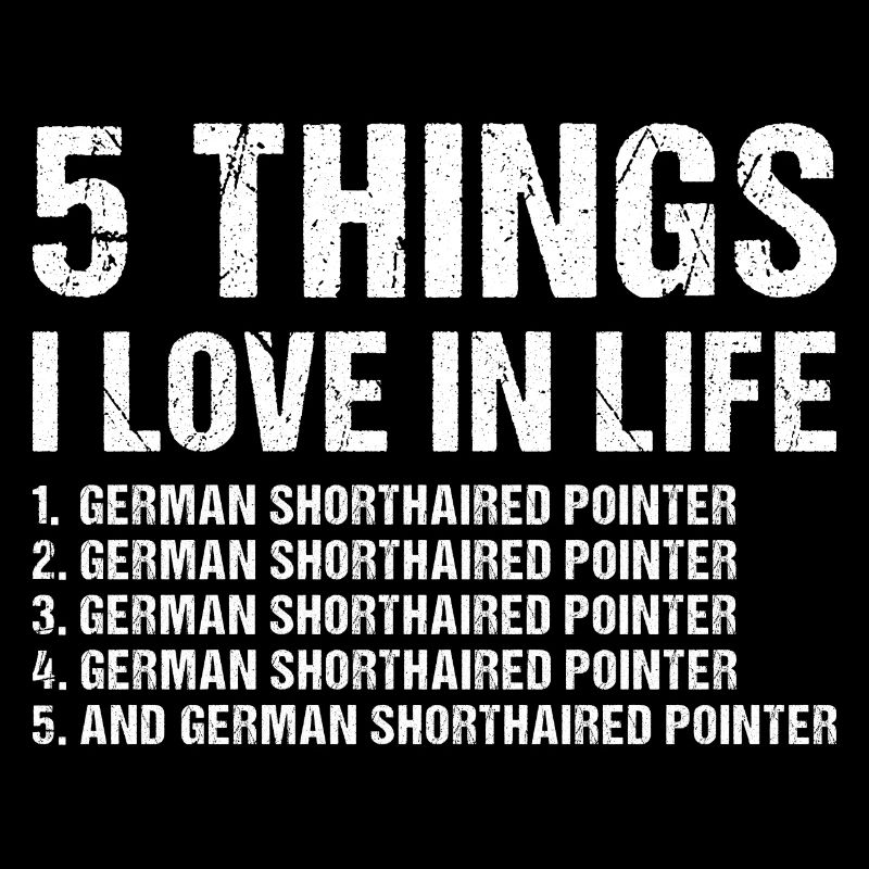 5 Things I Love In Life German Shorthaired Pointer