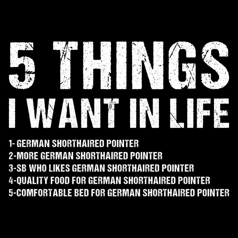 5 Things I Want In Life German Shorthaired Pointer