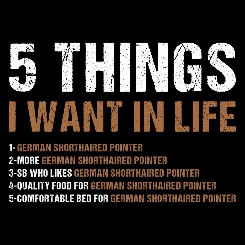 5 Things I Want In Life German Shorthaired Pointer
