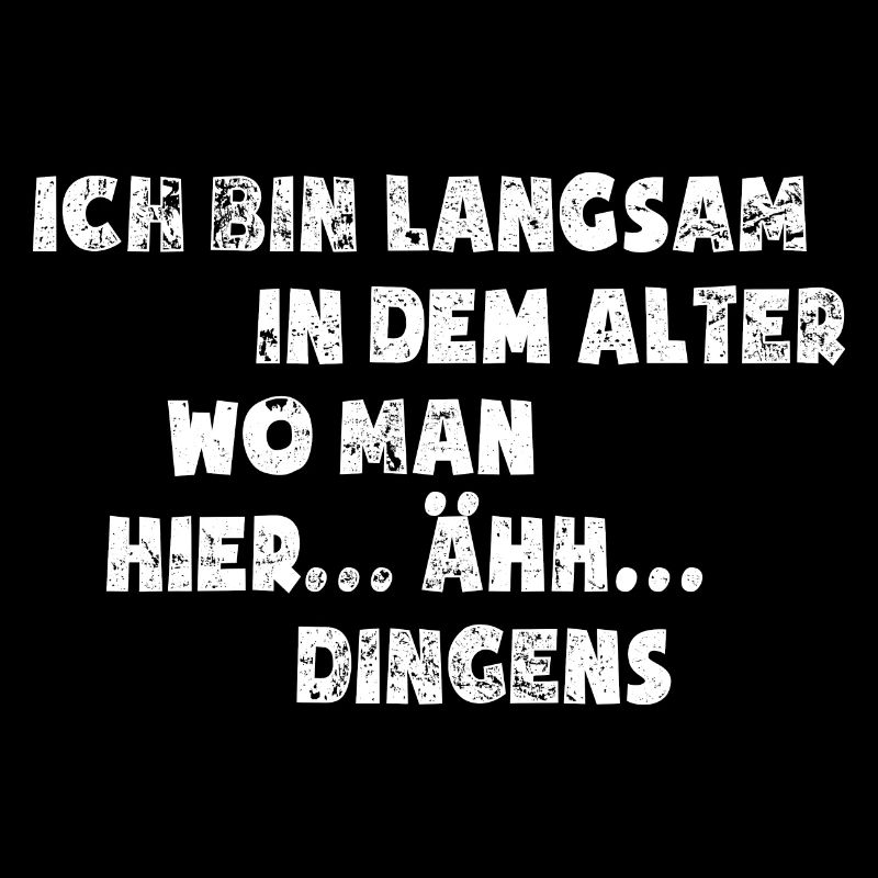 Ich bin langsam in dem Alter wo man..äh..Dingens
