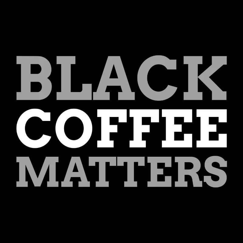 Black Coffee Matters Black coffee is important