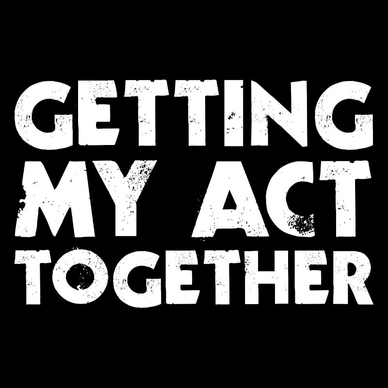 Getting My Act Together