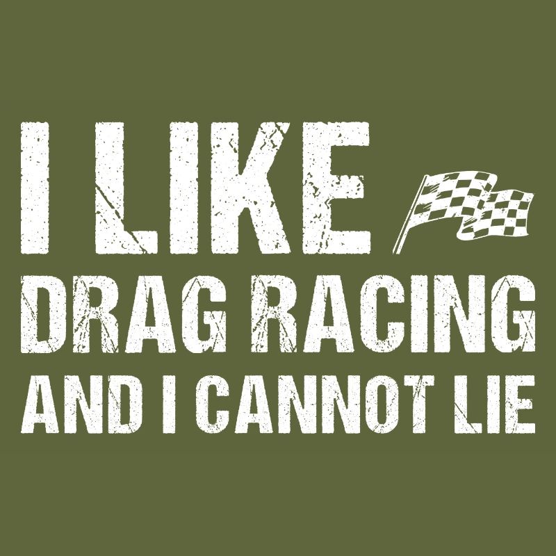 I Like Drag Racing And I Cannot Lie Drag Racing