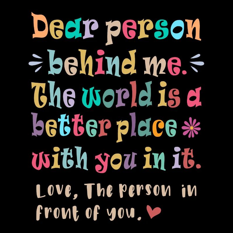 Dear person behind me