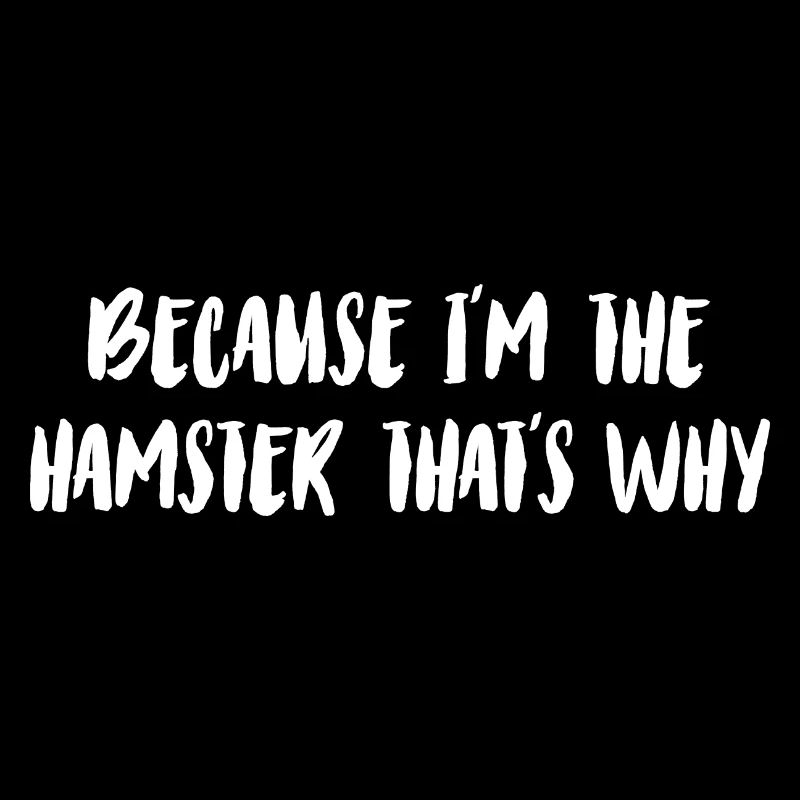 Because Im The Hamster That's Why Animal Lover Ham