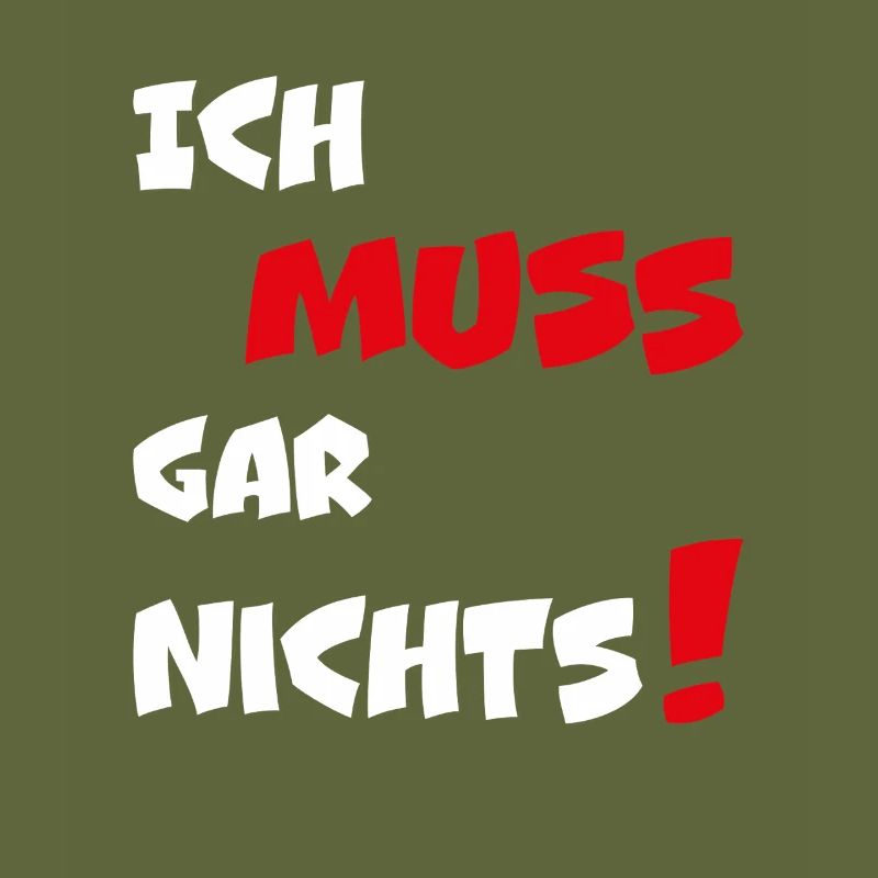 Dumme oder auch kluge Sprüche Ich MUSS gar nichts!