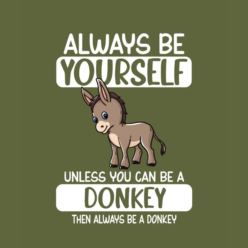 Always Be Yourself Unless You Can Be A Donkey