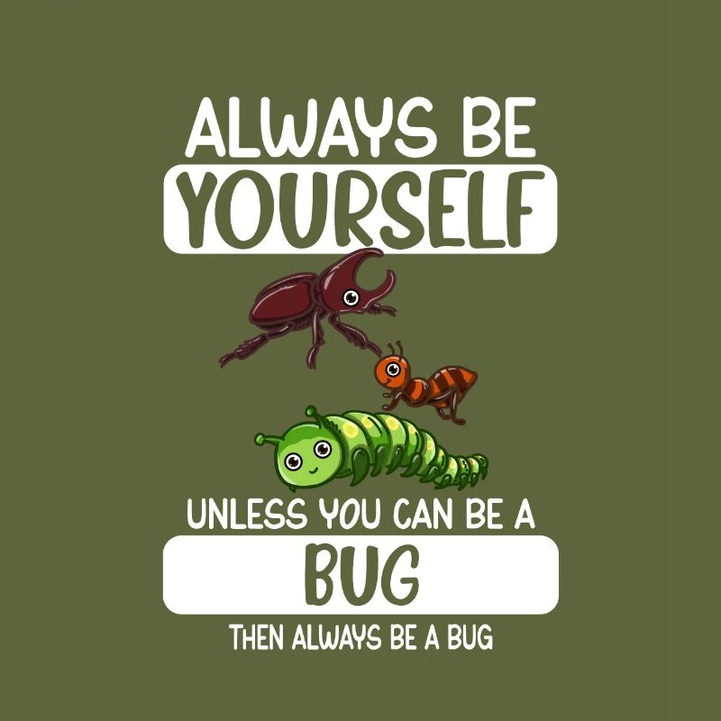 Always Be Yourself Unless You Can Be A Bug
