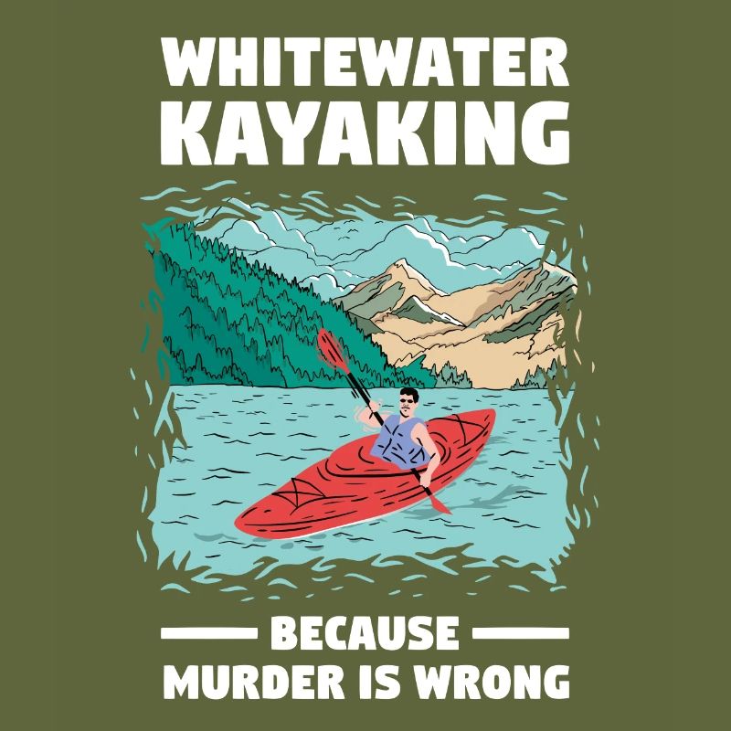Whitewater Kayaking Because Murder Is Wrong