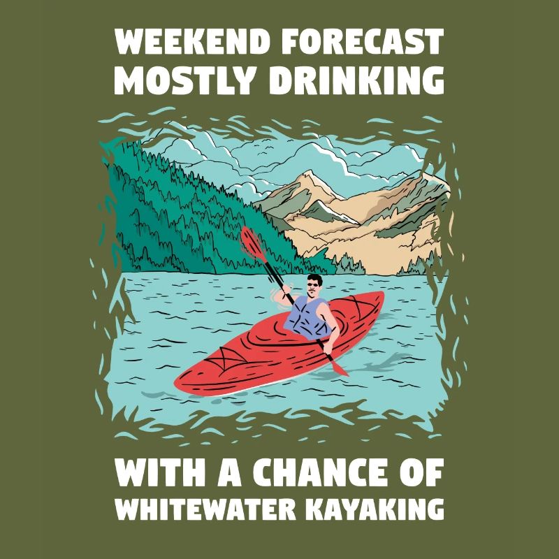 Weekend Forecast Drinking And Whitewater Kayaking