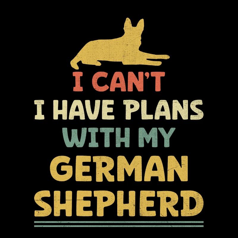 I Can't I Have Plans With My German Shepherd GSD D