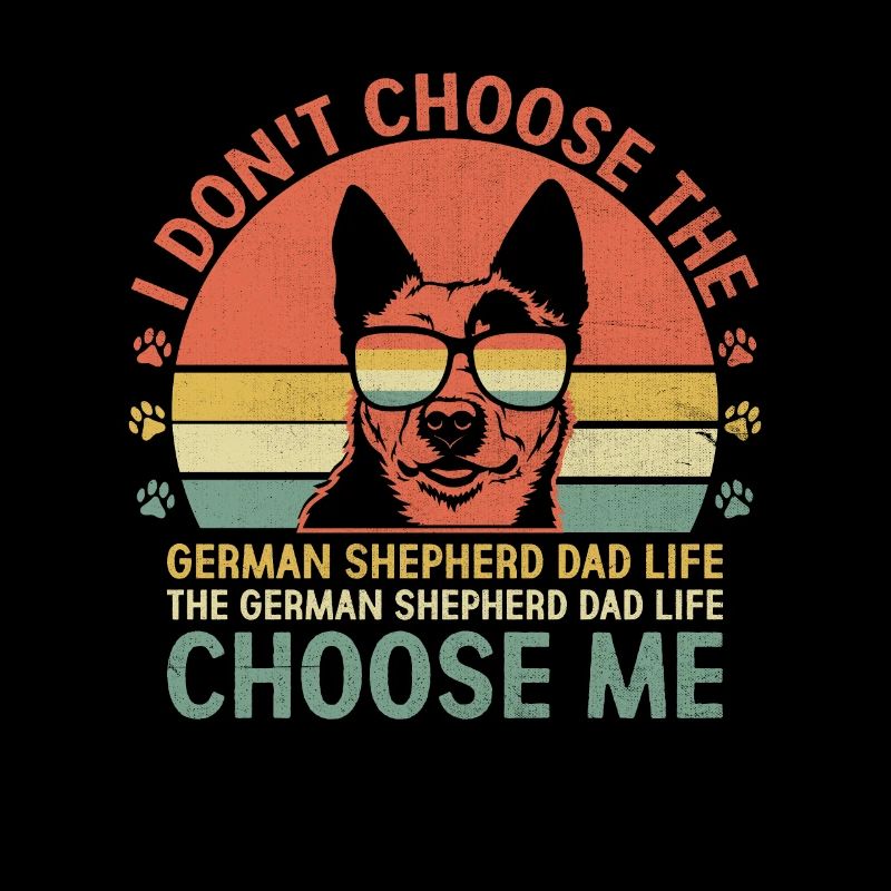 The German Shepherd Dad Life Choose Me GSD Dog Lov