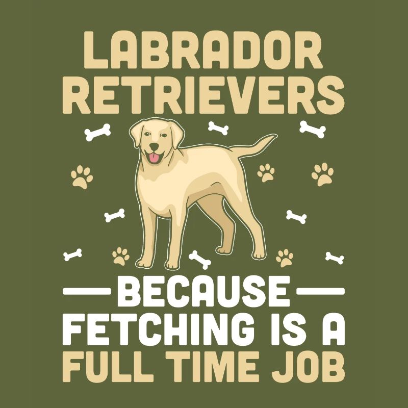 Labrador Retrievers Because Fetching Is A Full Tim