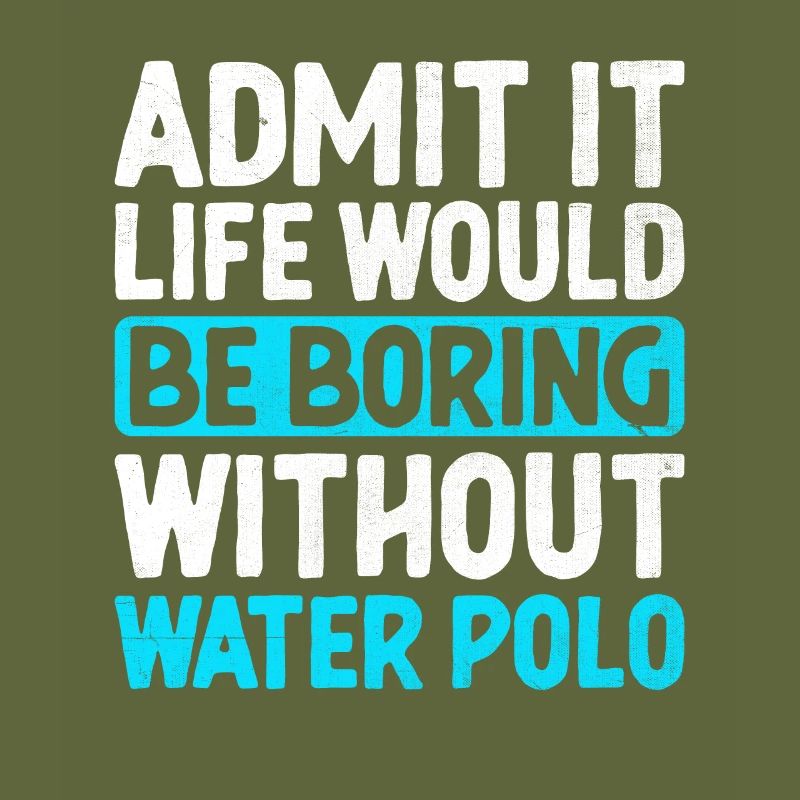 Admit It Life Would Be Boring Without Water Polo P
