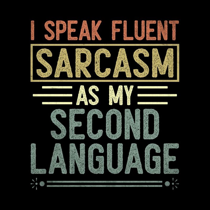 Je parle couramment le sarcasme comme deuxième langue