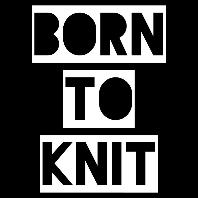 NÉ EN TRICOT - Né pour tricoter.