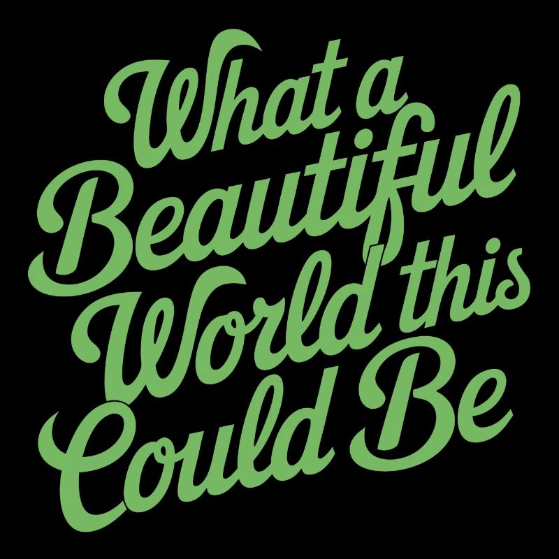 What a beautiful world it could be