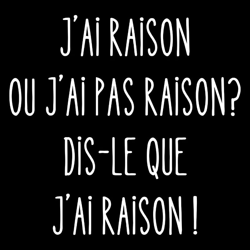 j'ai raison ou j'ai pas raison