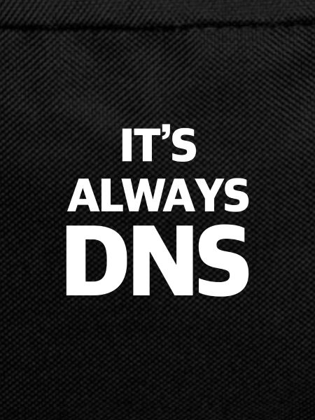 It is always DNS
