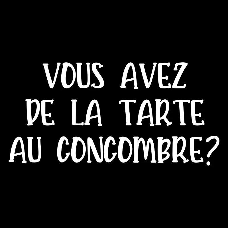 vous avez de la tarte au concombre