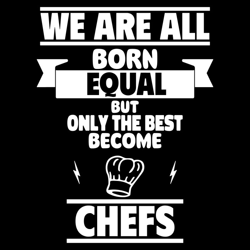 We are all born equal, but only best become chefs