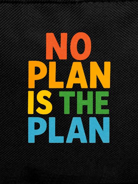 No Plan Is The Plan