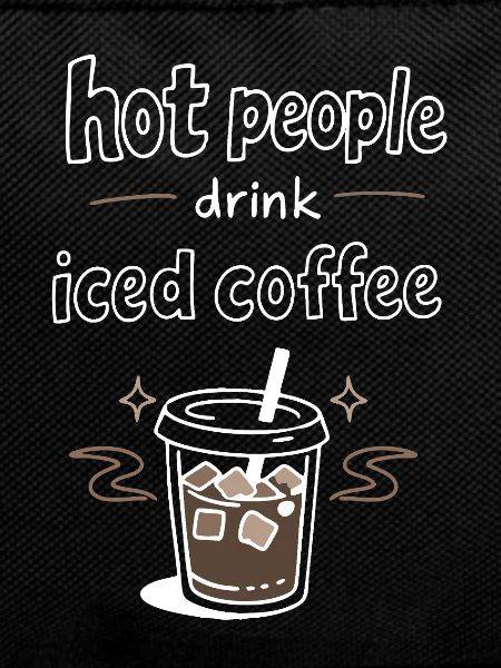 Hot People Drink Iced Coffee Statement
