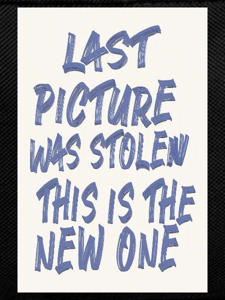 Last Picture Was Stolen Statement Design