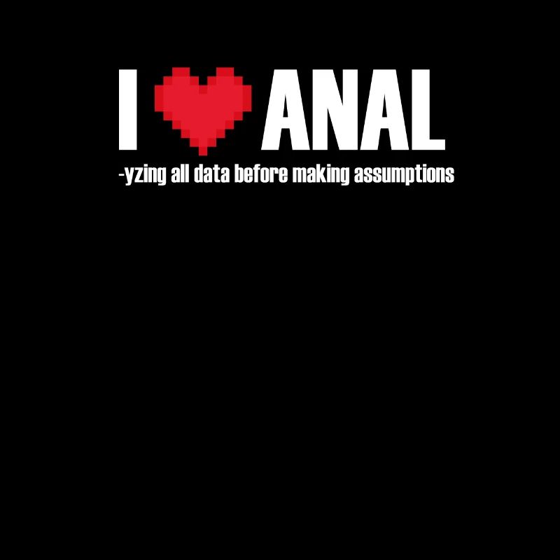 I love ANALYzing data before making assumptions