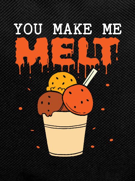 You make me melt