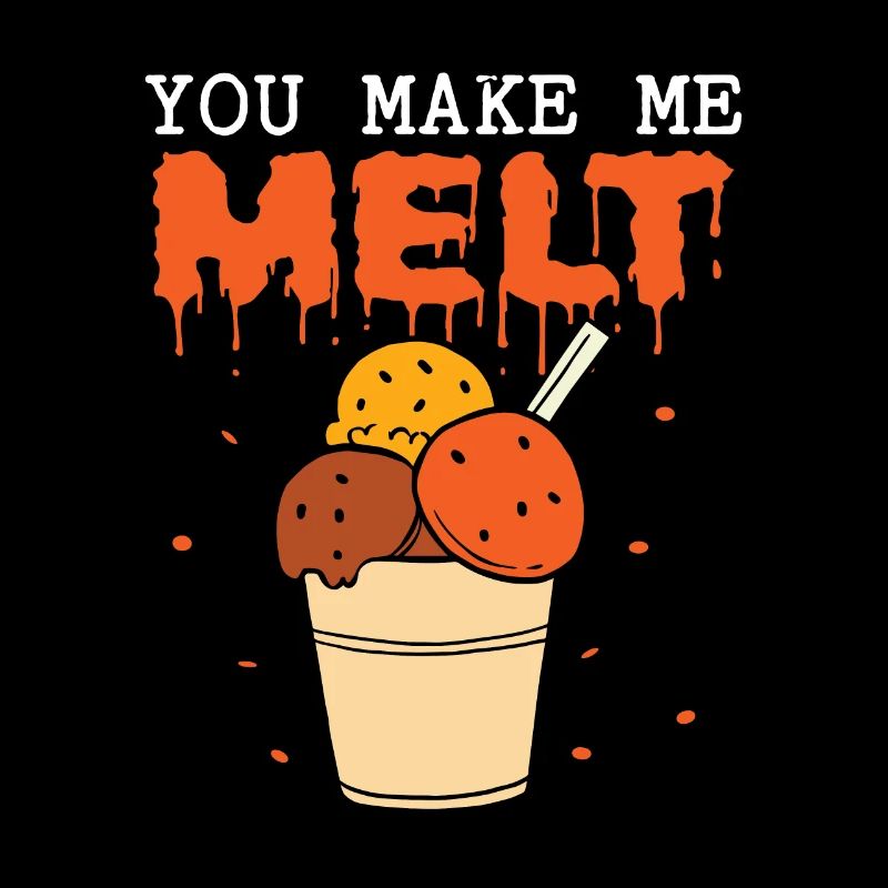 You make me melt
