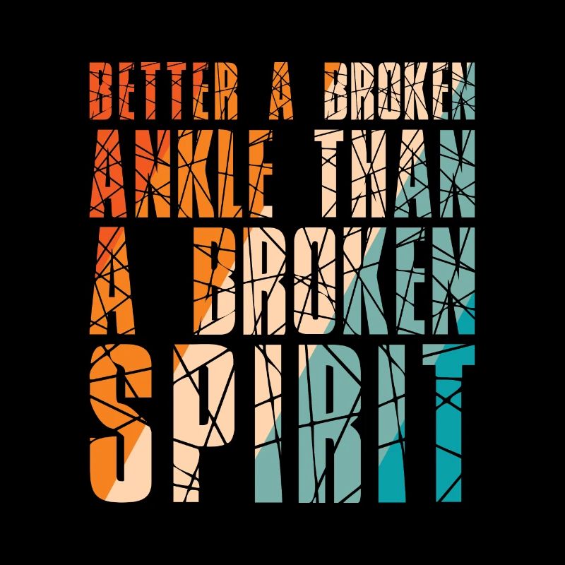 Better a broken ankle than a broken spirit