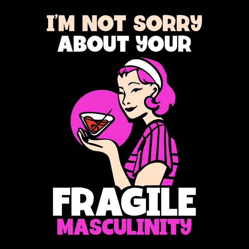 I'm not sorry about your fragile masculinity