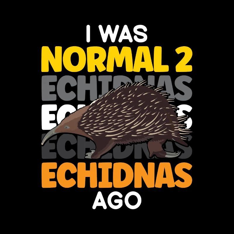 I was normal 2 Echidnas ago