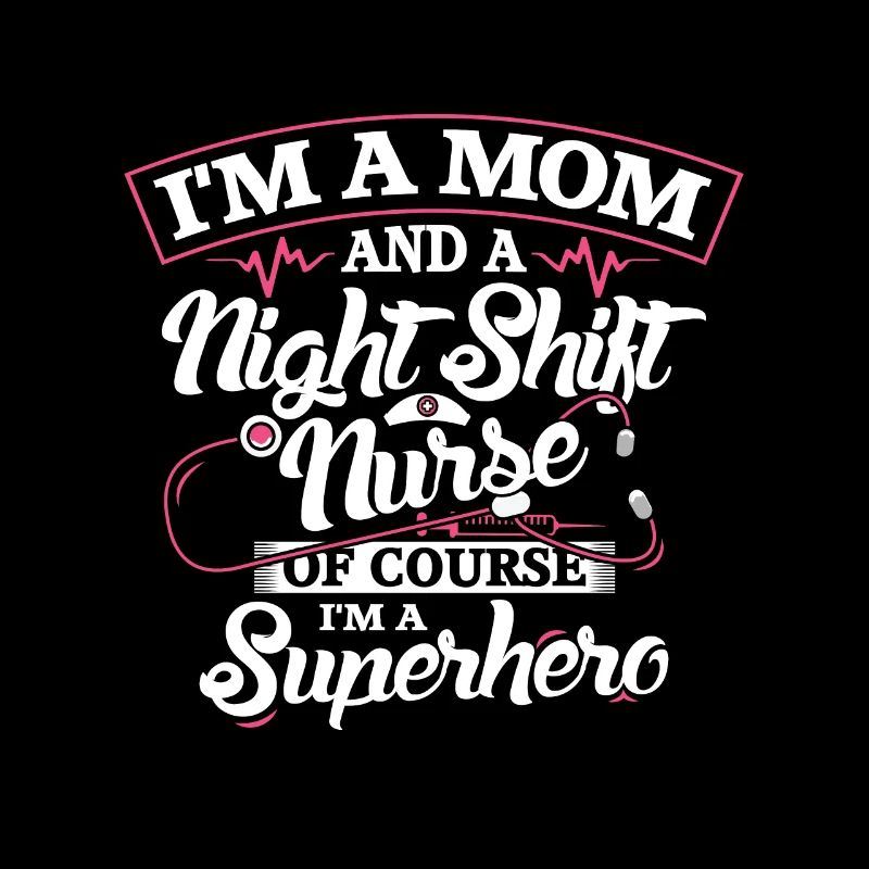 I'm a mom and a Night Shift Nurse